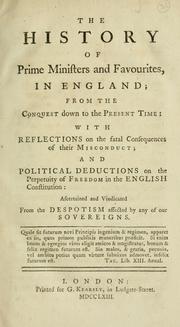Cover of: The history of prime ministers and favourites, in England; from the conquest down to the present time; with reflections on the fatal consequences of their misconduct; and political deductions on the perpetuity of freedom in the English constitution: ascertained and vindicated from the despotism affected by any of our sovereigns. | 
