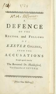 Cover of: defence of the rector and fellows of Exeter College, from the accusations brought against them by the Reverend Dr. Huddesford, Vice-Chancellor of Oxford; in his speech to the convocation, October 8, 1754, on account of the conduct of the said college, at the time of the late election for the county.