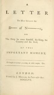 Cover of: A letter to His Grace the D--- of N----e, on the duty he owes himself, his king, his country and his god, at this important moment. | 
