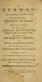Cover of: A sermon upon occasion of the death of our late sovereign, George the Second. Preach'd before his excellency Francis Bernard, esq., captain-general and governor in chief, the honourable His Majesty's council, and house of representatives, of the province of the Massachusetts-Bay in New-England, January 1. 1761. At the appointment of the governor and council by Cooper, Samuel
