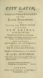 City Latin, or, Critical and political remarks on the Latin inscription on laying the first stone of the intended new bridge at Black-Fryars. Proving almost every word of it to be erroneous and, and contrary to the practice of both ancients and moderns in this kind of writing: interspersed with curious reflections on antiques and antiquity. With a plan or pattern for a new inscription. Dedicated to the venerable society of antiquaries by Thornton, Bonnell