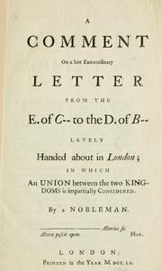 Cover of: A comment on a late extraordinary letter from the E. of C-- to the D. of B-- lately handed about in London; in which an union between the two kingdoms is impartially considered by Nobleman.