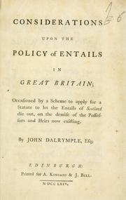 Cover of: Considerations upon the policy of entails in Great Britain; occasioned by a scheme to apply for a statute to let the entails of Scotland die out, on the demise of the possessors and heirs now existing