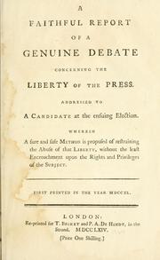 Cover of: faithful report of a genuine debate concerning the liberty of the press. Addressed to a candidate at the ensuing election. Wherein a sure and safe method is proposed of restraining the abuse of that liberty, without the least encroachment upon the rights and privileges of the subject.