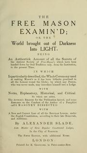Cover of: The Free Mason examin'd; or, The world brought out of darkness into light ... by Alexander Slade
