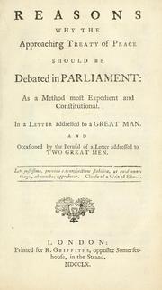 Cover of: Reasons why the approaching treaty of peace should be debated in    Parliament: as a method most expedient and constitutional. In a letter          addressed to a great man and occasioned by the perusal of a Letter addressed to two great men.