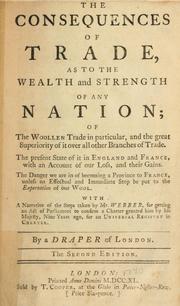 Cover of: consequences of trade, as to the wealth and strength of any nation; of the woollen trade in particular ... With a narrative of the steps taken by Mr. Webber, for getting an Act of Parliament to comfirm a charter granted him by his Majesty ...