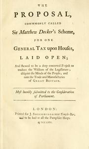 The proposal, commonly called Sir Matthew Decker's scheme, for one general tax upon houses, laid open ... Most humbly submitted to the consideration of Parliament by Massie, J.