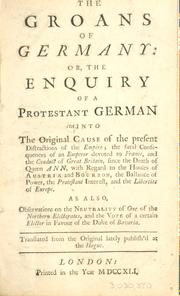 Cover of: The groans of Germany: or, The enquiry of a Protestant German into  the original cause of the present distractions of the Empire ... Translated from the original lately publish'd at the Hague.