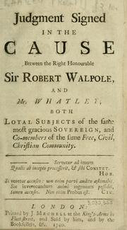 Cover of: Judgment signed in the cause between the Right Honourable Sir Robert Walpole, and Mr. Whatley, both loyal subjects of the same most gracious sovereign, and co-members of the same, free, civil, Christian community.