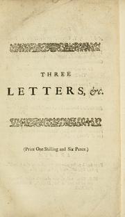 Cover of: Three letters. The first, to the Right Honourable Sir Robert Walpole, in December 1727. Six months after the late King's decease. With his answer. The second, to the Lord Chancellor King on his Lordship's character, as it stood in January 1727-8. The third, to his Lordship, on the author's design of taking orders, in September 1728. Humbly inscribed to the minister