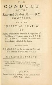 Cover of: conduct of the late and present m-------y compared with an impartial review of public transactions since the resignation of the Right Honourable the Earl of Orford; and of the causes that immediately effected the same.  To which is added, remarks on the farthe report of a certain committee in a letter to a friend.