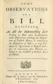 Some observations on a bill entituled, An act for indemnifying such persons as shall upon examination make discoveries touching the disposition of  publick money, or concerning the disposition of offices, or any payments or     agreements in respect thereof; or concerning other matters relating to the      conduct of Robert Earl of Orford