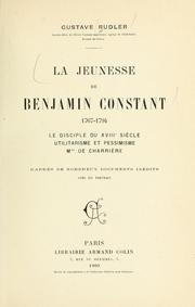 Cover of: jeunesse du Benjamin Constant: le disciple du XVIIIe siècle, utilitarisme et pessimisme, Mme de Charrière : d'après de nombreux documents inédits, avec un portrait.
