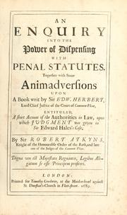 Cover of: enquiry into the power of dispensing with penal statutes: together with some animadversions upon a book writ by Sir Edw. Herbert ... entituled, A short account of the authorities in law upon which judgment was given in Sir Edward Hales's case