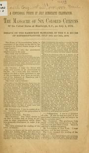 Cover of: A centennial fourth of July Democratic celebration.: The massacre of six colored citizens of the United States at Hamburgh, S. C., July 4, 1876. Debate on the Hamburgh massacre, in the U. S. House of Representatives, July 15th and 18th, 1876.