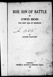 Cover of: Bob, son of Battle, or, Owd Bob the grey dog of Kenmuir by by Alfred Ollivant.