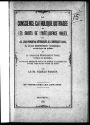 Cover of: La conscience catholique outragée et les droits de l'intelligence voilés: par les deux principaux défenseurs de l'Université Laval, Sa Grace Monseigneur Taschereau, archevêque de Québec et Sa Grandeur Monseigneur Fabre, évêque de Montréal