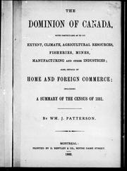 Cover of: The Dominion of Canada: with particulars as to its extent, climate, agricultural resources, fisheries, mines, manufacturing and other industries : also details of home and foreign commerce : including a summary of the census of 1881