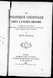 Cover of: La politique coloniale sous l'ancien régime: d'aprè s des documents empruntés aux Archives coloniales du Ministère de la marine et des colonies