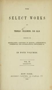Cover of: select works of Thomas Chalmers: comprising his miscellanius; lectures on Romans; astronomical, commercial, and congregational discourses, etc.
