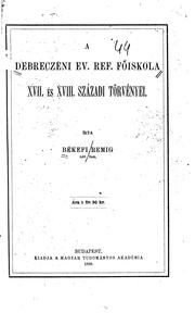 Cover of: A debreczeni ev. ref. föiskola: XVII. és XVIII. századi törvényei