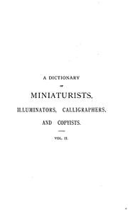 Cover of: A Dictionary of Miniaturists, Illuminators, Calligraphers and Copyists,...: With References to ... by John William Bradley