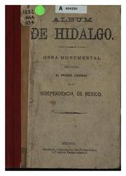 Cover of: Album de Hidalgo: Obra monumental consagrada al recuerdo del primer caudillo de la Independencia ...
