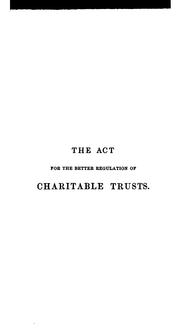 Cover of: The Act for the Better Regulation of Charitable Trusts: With Copious Notes, and an Introductory ...