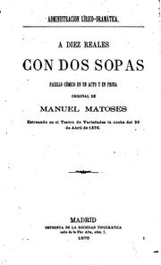 Cover of: A diez reales con dos sopas: Pasillo cómico en un acto y en prosa by Manuel Matóses