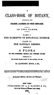 A class-book of botany : designed for colleges, academies, and other seminaries : in two parts by Alphonso Wood