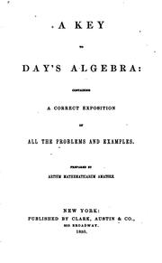 Cover of: A Key to Day's Algebra: Containing a Correct Exposition of All the Problems and Examples