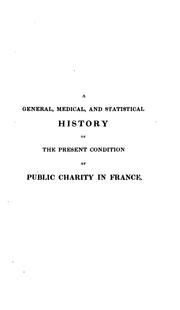 Cover of: A general, medical, and statistical history of the present condition of public charity in France