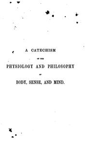 Cover of: A catechism of the physiology and philosophy of body, sense, and mind by Thomas Wharton Jones