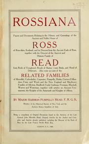 Cover of: Rossiana; papers and documents relating to the history and genealogy of the ancient and noble house of Ross, of Ross-shire, Scotland, and its descent form the ancient earls of Ross, together with the descent of the ancient and historic family of Read, from Rede of Trough-end, Reade of Barton Court, Berks, and Read of Delaware.: Also some account of the related families