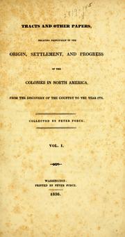 Cover of: Tracts and other papers relating principally to the origin, settlement, and progress of the colonies in North America from the discovery of the country to the year 1776.