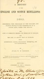 Cover of: A history of the English and Scotch rebellions of 1685.: Describing the struggle of the English and Scotch people to rid themselves of a popish king, James the Second.