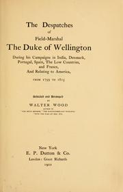 Cover of: despatches of Field-Marshal the Duke of Wellington during his campaigns in India, Denmark, Portugal, Spain: the Low Countries, and France, and relating to America, from 1799 to 1815