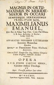 Cover of: Magnus in ortu; maximus in meridie; major in occasu: semperque serenissimus principum sol Maximilianus Emanuel, utr. Bav. & Palat. Sup. Dux., Com. Pal. Rheni, S.R. Imp. Archidap. & Elector, Landr. Leucht. &c., seu, Apparatus funebris litterarius extremis honoribus ejusdem Serenmi. ac Potentissimi Princ. Electoris adornatus, cùm in Elect. Templo Cler. Reg. solennes exequiae eidem piissimè defuncto electori celebrarentur