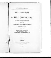 Cover of: Oral argument of James C. Carter, Esq., on behalf of the United States before the Tribunal of Arbitration: convened at Paris under the provisions of the treaty between the United States of America and Great Britain, concluded February 29, 1892.