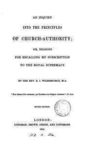 Cover of: An inquiry into the principles of Church-authority; or, Reasons for recalling my subscription to ... by Robert Isaac Wilberforce