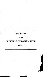 Cover of: An essay on the principle of population: or, a view of its past and present effects on human happiness; with an inquiry into our prospects respecting the future removal or mitigation of the evils which it occasions