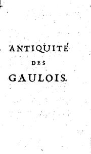 Cover of: Antiquité de la nation et de la langue des Celtes, autrement appelléz Gaulois