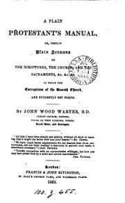 Cover of: A plain Protestant's manual, or, Certain plain sermons on the Scriptures, the Church, and the ... by John Wood Warter