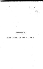 Cover of: A practical essay on the use of the nitrate of silver