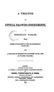 Cover of: A treatise on optical drawing instruments. Also A method of preserving pictures in oil and in ... by Cornelius Varley
