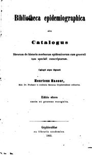 Bibliotheca epidemiographica, sive, Catalogus librorum de historia morborum .. by Heinrich Haeser