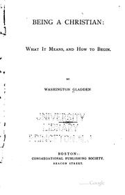 Cover of: Being a Christian: What it Means and how to Begin by Washington Gladden, Washington Gladden