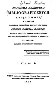 Bibljograficznych ksiạg dwoje: w których rozebrane i pomnożone zostały dwa dzieła Jerzego .. by Joachim Lelewel