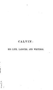Cover of: Calvin: His Life, His Labours, and His Writings. Tr. from the French of Félix Bungener ...